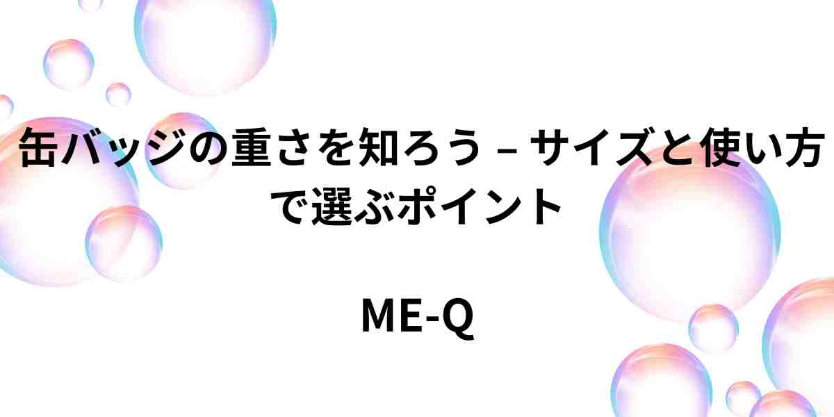缶バッジの重さを知ろう – サイズと使い方で選ぶポイント