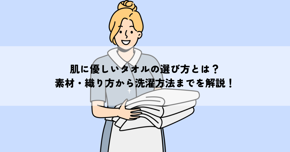 肌に優しいタオルの選び方とは？素材・織り方から洗濯方法まで解説