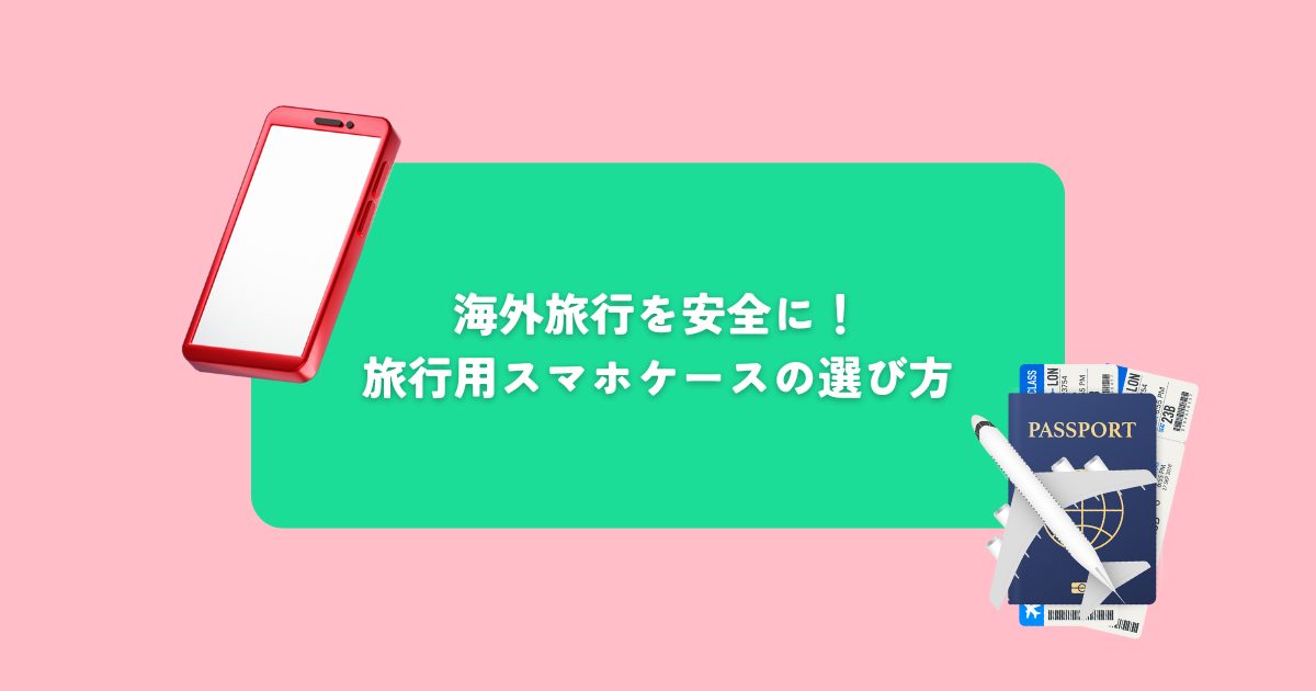 海外旅行を安全に！旅行用スマホケース選びのポイント
