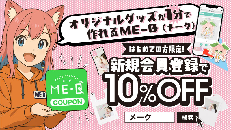 新規会員登録で 『10%OFFクーポン』プレゼント！｜オリジナルグッズ・フォトグッズを作るならME-Q（メーク）