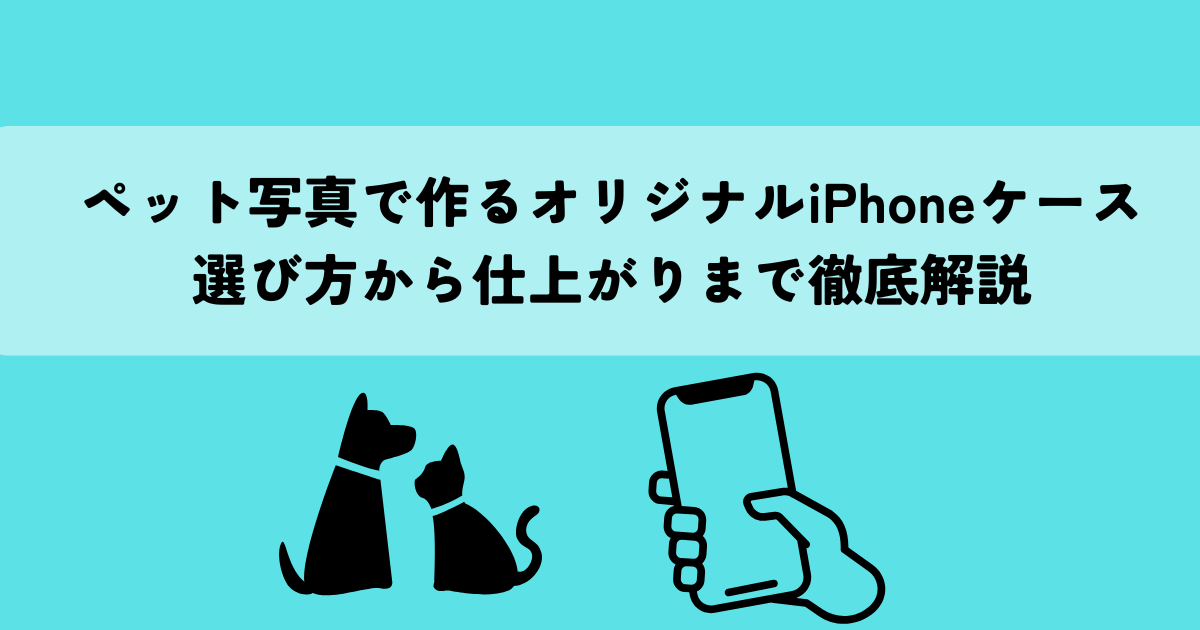 ペット写真で作るオリジナルiPhoneケースとは？選び方から仕上がりまで徹底解説
