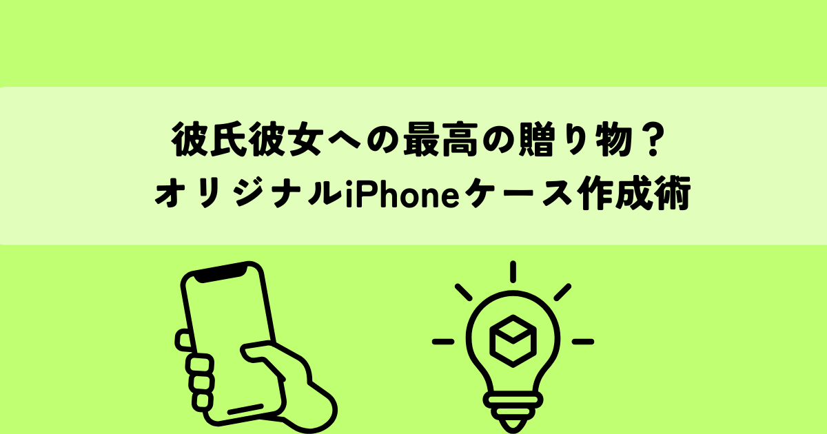 彼氏彼女への最高の贈り物？オリジナルiPhoneケース作成術
